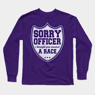 Sorry Officer I Thought You Wanted A Race Long Sleeve T-Shirt